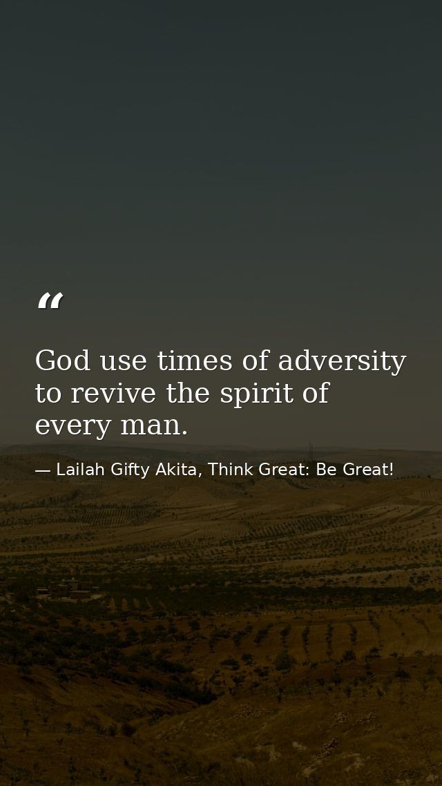 God use times of adversity to revive the spirit of every man. — Lailah Gifty Akita, Think Great: Be Great!