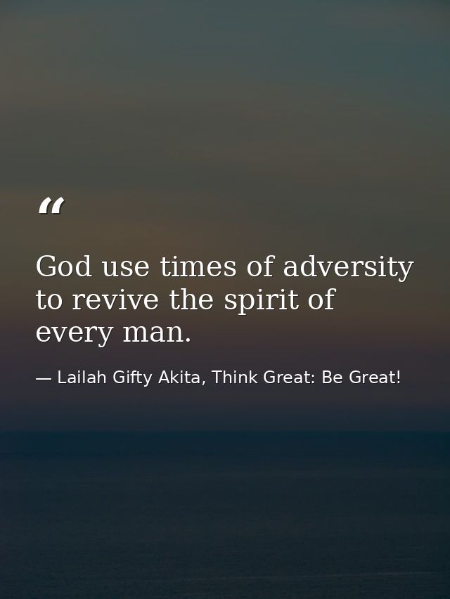God use times of adversity to revive the spirit of every man. — Lailah Gifty Akita, Think Great: Be Great!