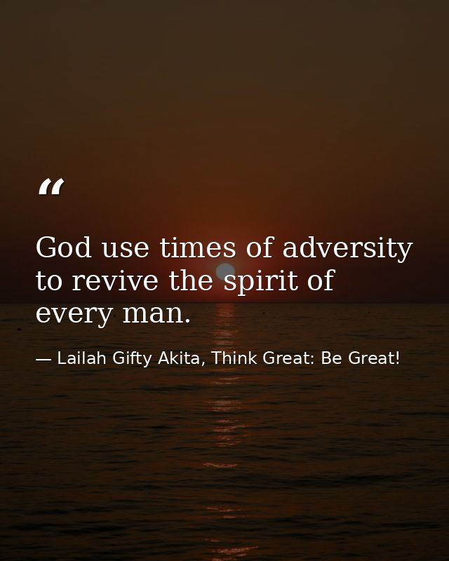 God use times of adversity to revive the spirit of every man. — Lailah Gifty Akita, Think Great: Be Great!