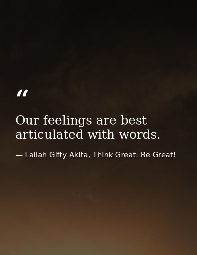 Our feelings are best articulated with words. — Lailah Gifty Akita, Think Great: Be Great!