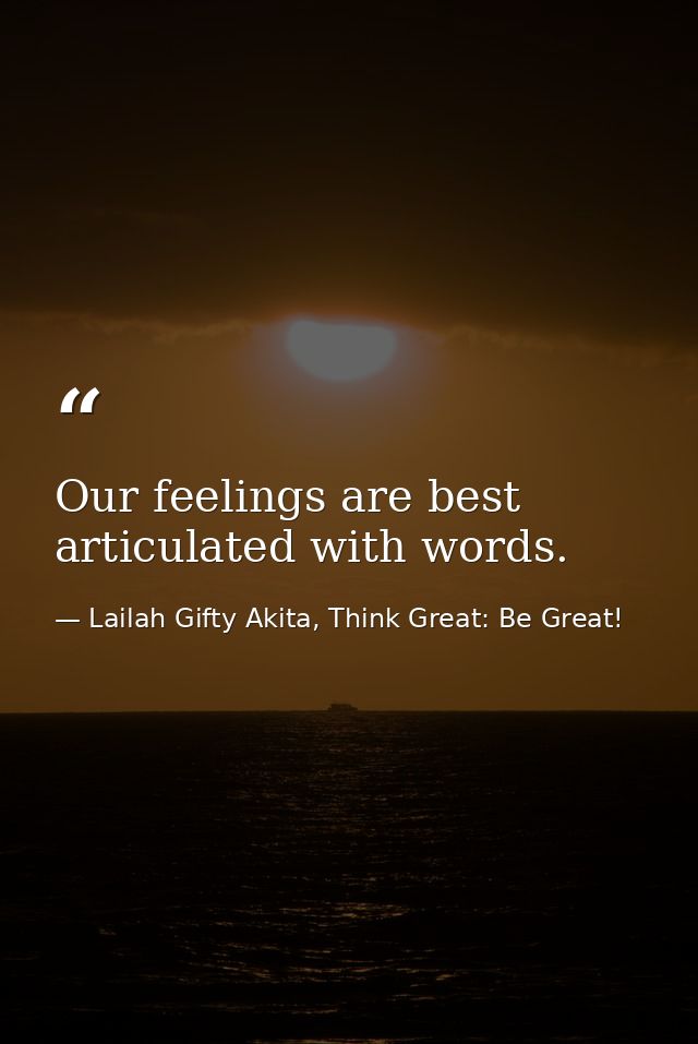 Our feelings are best articulated with words. — Lailah Gifty Akita, Think Great: Be Great!