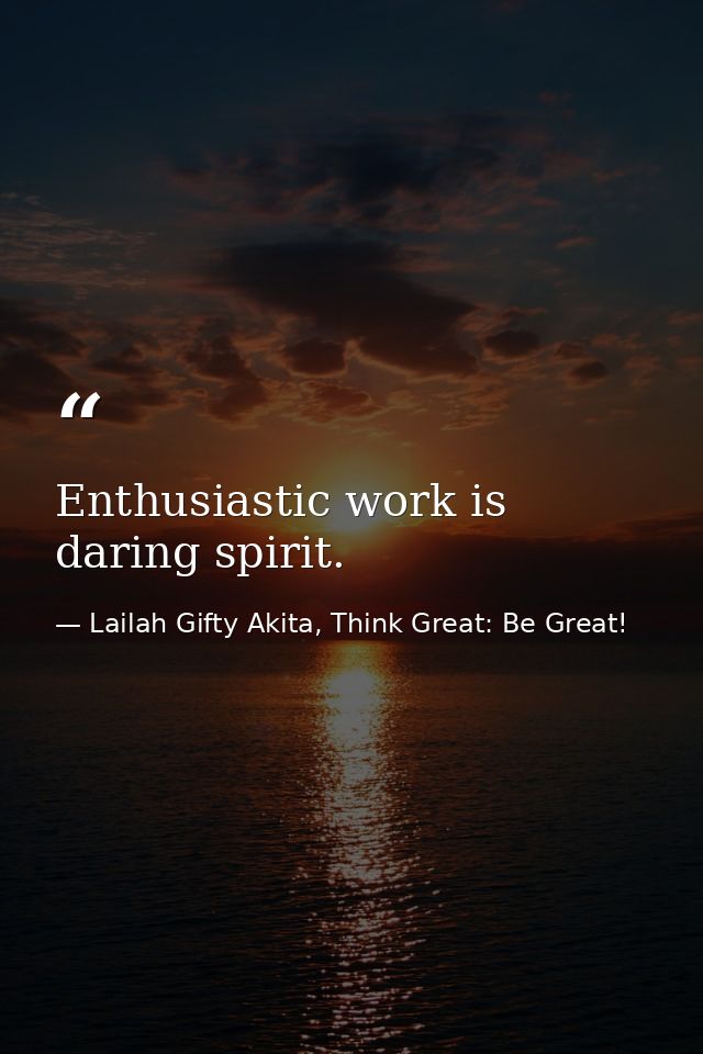 Enthusiastic work is daring spirit. — Lailah Gifty Akita, Think Great: Be Great!