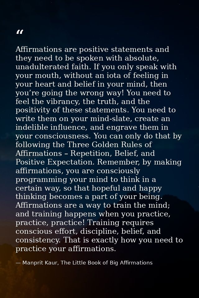 Affirmations are positive statements and they need to be spoken with absolute, unadulterated faith. If you only speak wi — Manprit Kaur, The Little Book of Big Affirmations