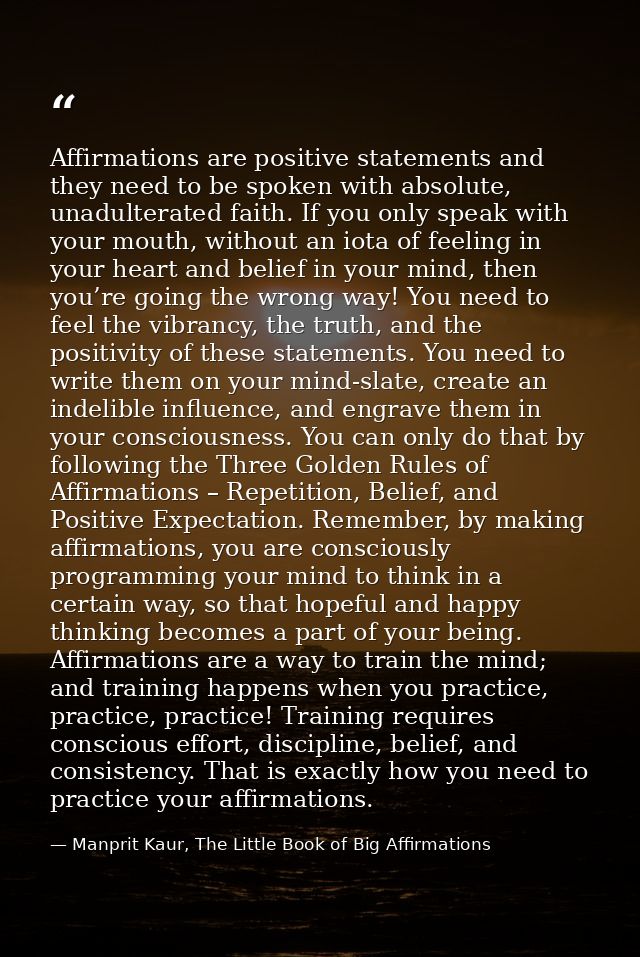 Affirmations are positive statements and they need to be spoken with absolute, unadulterated faith. If you only speak wi — Manprit Kaur, The Little Book of Big Affirmations