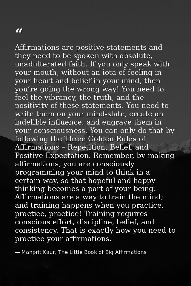 Affirmations are positive statements and they need to be spoken with absolute, unadulterated faith. If you only speak wi — Manprit Kaur, The Little Book of Big Affirmations