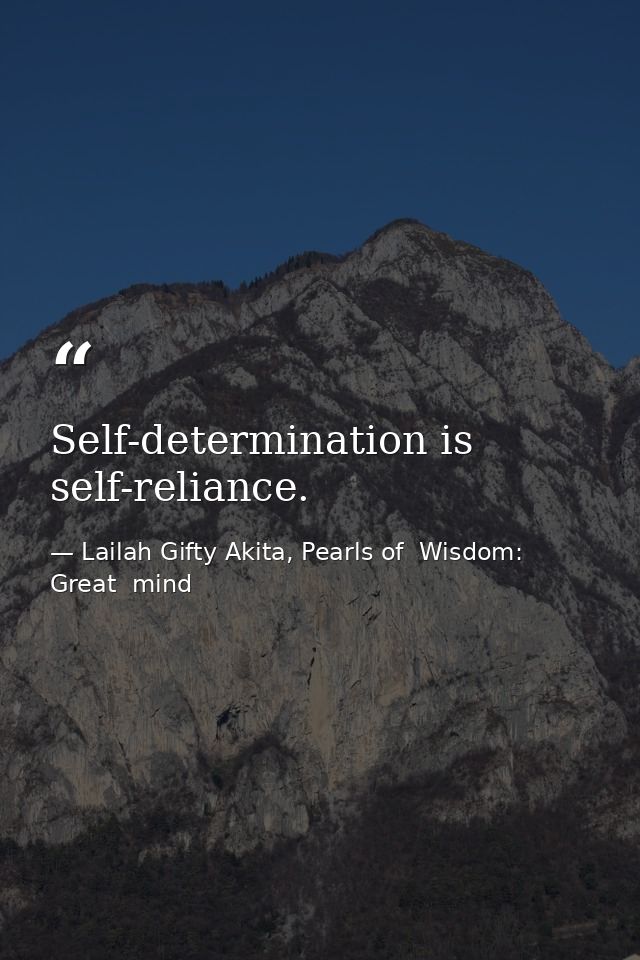 Self-determination is self-reliance. — Lailah Gifty Akita, Pearls of  Wisdom: Great  mind
