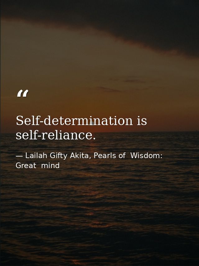 Self-determination is self-reliance. — Lailah Gifty Akita, Pearls of  Wisdom: Great  mind
