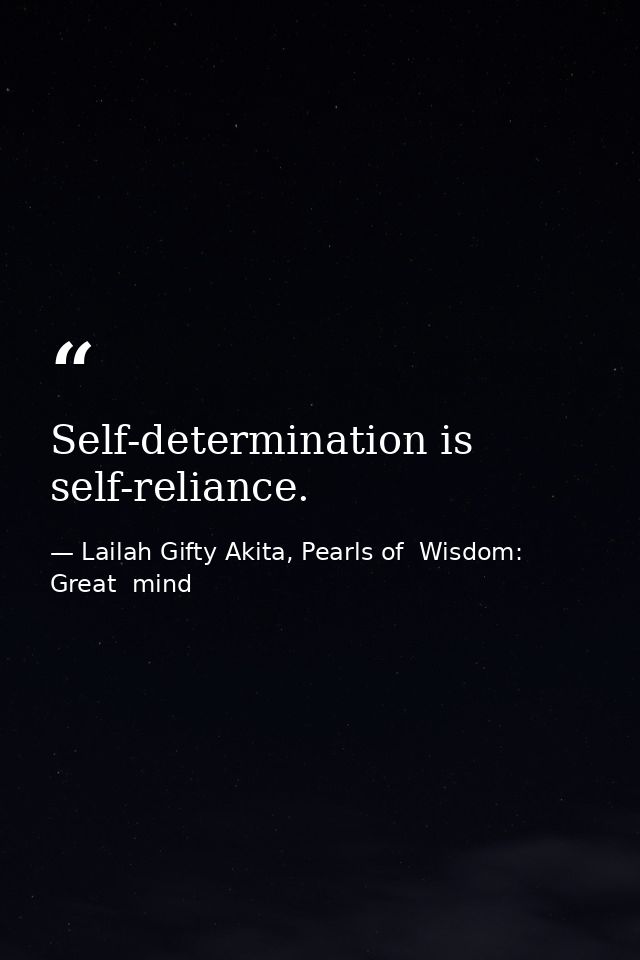 Self-determination is self-reliance. — Lailah Gifty Akita, Pearls of  Wisdom: Great  mind