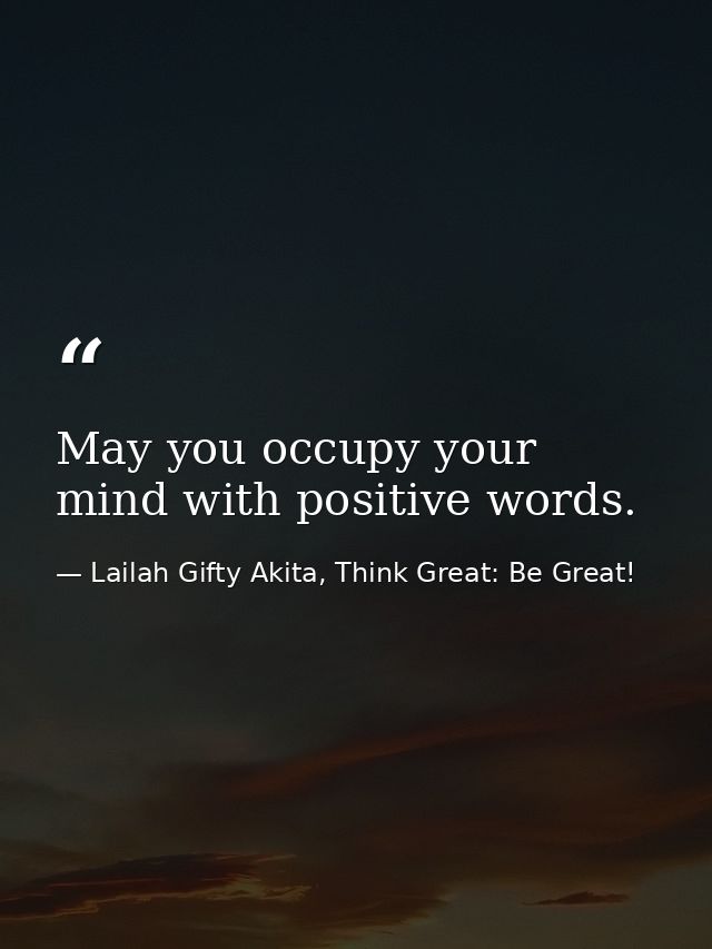 May you occupy your mind with positive words. — Lailah Gifty Akita, Think Great: Be Great!