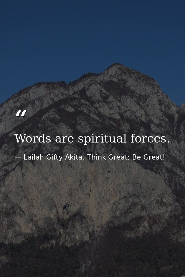 Words are spiritual forces. — Lailah Gifty Akita, Think Great: Be Great!