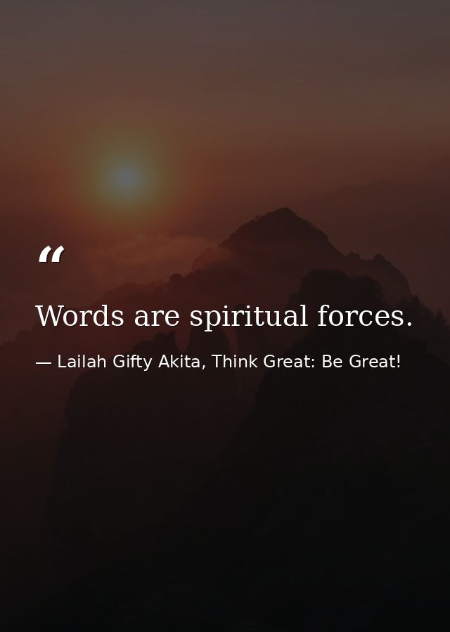 Words are spiritual forces. — Lailah Gifty Akita, Think Great: Be Great!