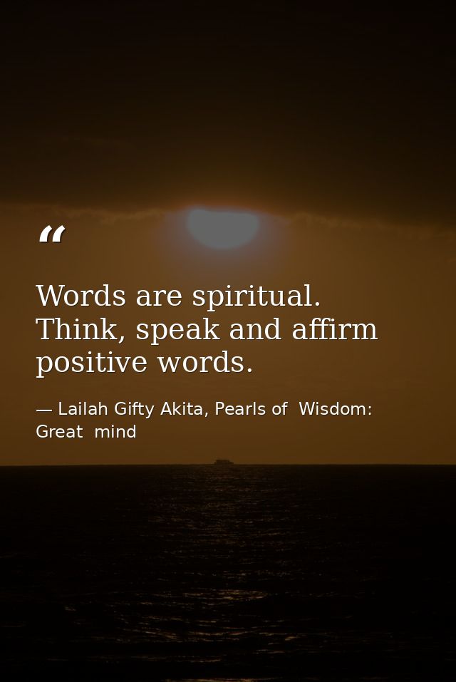 Words are spiritual. Think, speak and affirm positive words. — Lailah Gifty Akita, Pearls of  Wisdom: Great  mind