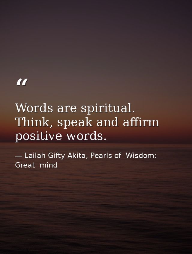 Words are spiritual. Think, speak and affirm positive words. — Lailah Gifty Akita, Pearls of  Wisdom: Great  mind