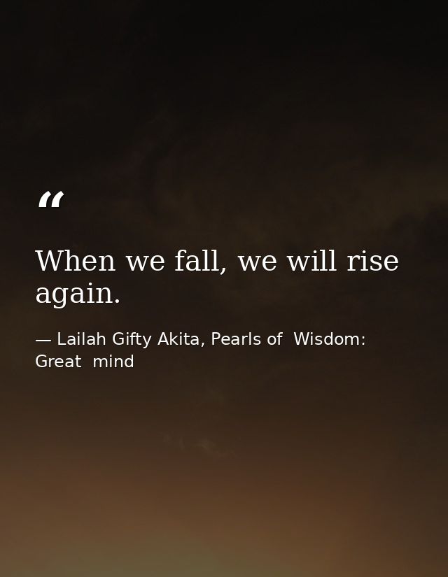 When we fall, we will rise again. — Lailah Gifty Akita, Pearls of  Wisdom: Great  mind