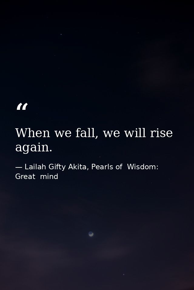 When we fall, we will rise again. — Lailah Gifty Akita, Pearls of  Wisdom: Great  mind