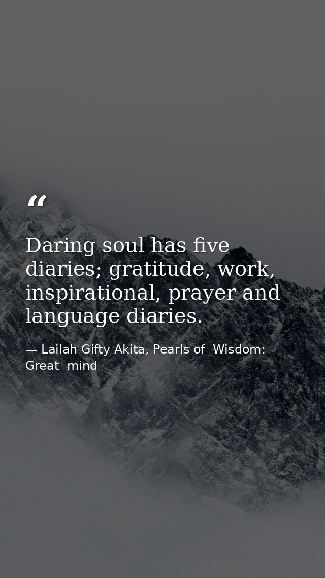 Daring soul has five diaries; gratitude, work, inspirational, prayer and language diaries. — Lailah Gifty Akita, Pearls of  Wisdom: Great  mind
