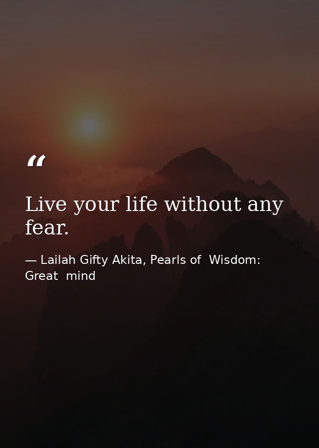 Live your life without any fear. — Lailah Gifty Akita, Pearls of  Wisdom: Great  mind