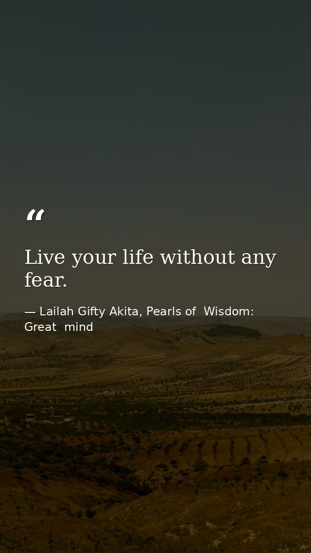 Live your life without any fear. — Lailah Gifty Akita, Pearls of  Wisdom: Great  mind