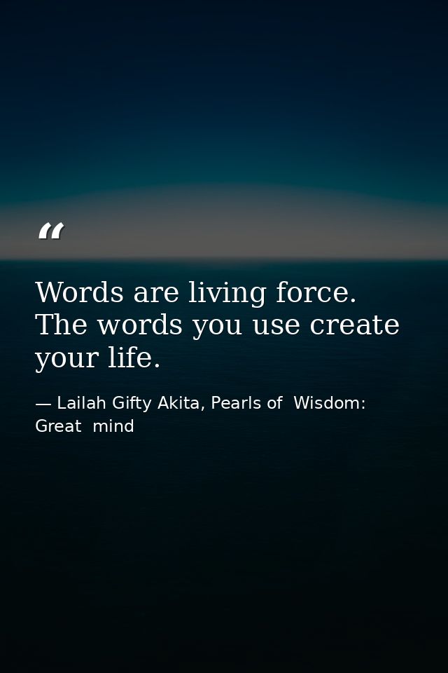 Words are living force. The words you use create your life. — Lailah Gifty Akita, Pearls of  Wisdom: Great  mind