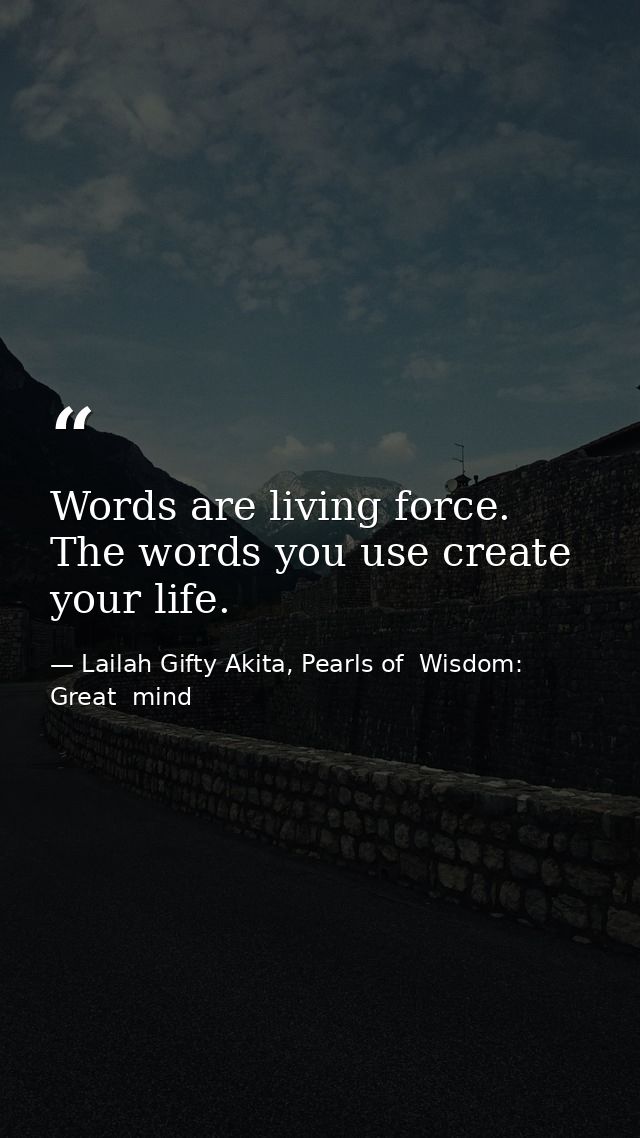 Words are living force. The words you use create your life. — Lailah Gifty Akita, Pearls of  Wisdom: Great  mind