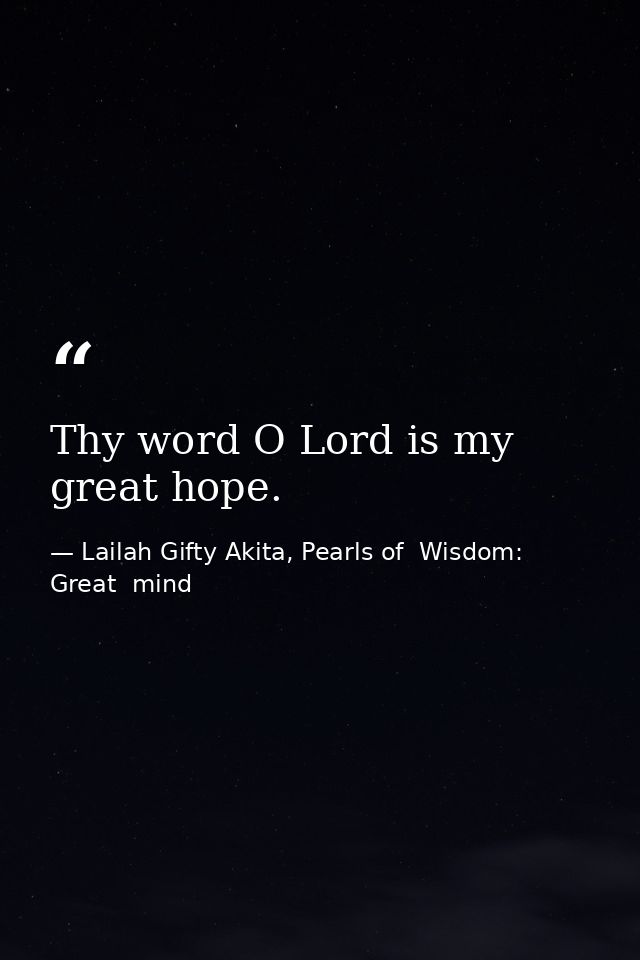 Thy word O Lord is my great hope. — Lailah Gifty Akita, Pearls of  Wisdom: Great  mind