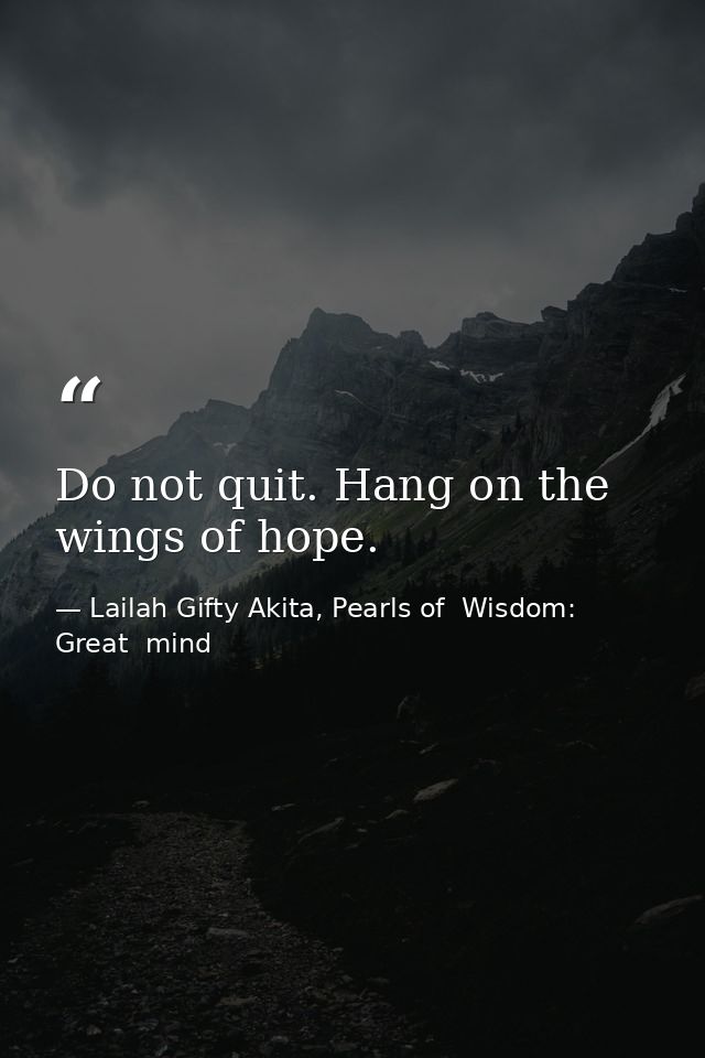 Do not quit. Hang on the wings of hope. — Lailah Gifty Akita, Pearls of  Wisdom: Great  mind