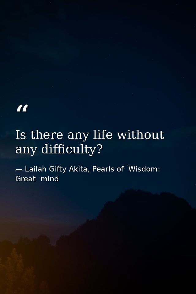Is there any life without any difficulty? — Lailah Gifty Akita, Pearls of  Wisdom: Great  mind