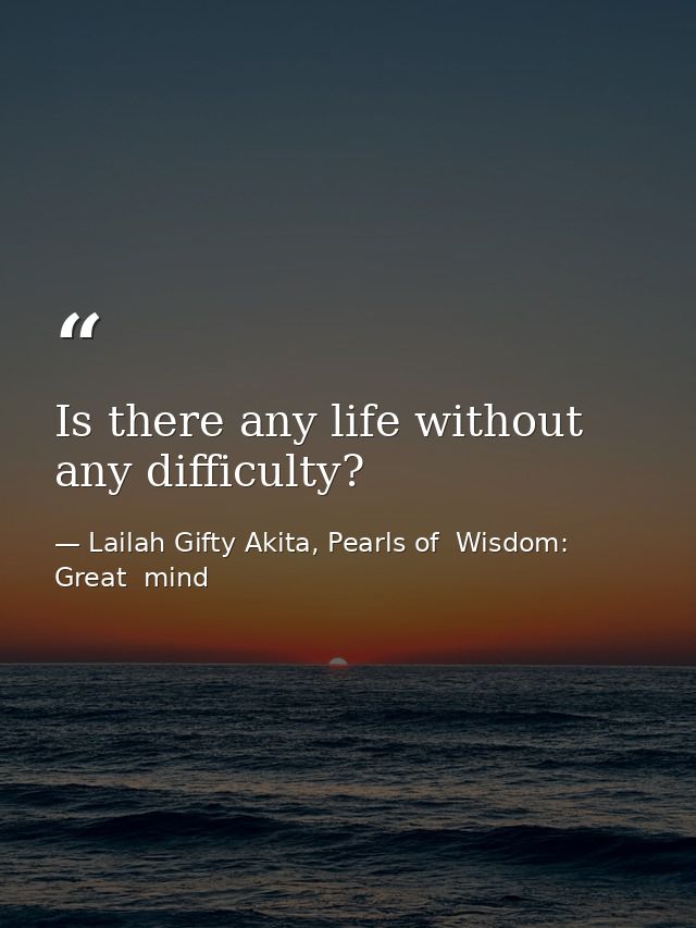 Is there any life without any difficulty? — Lailah Gifty Akita, Pearls of  Wisdom: Great  mind