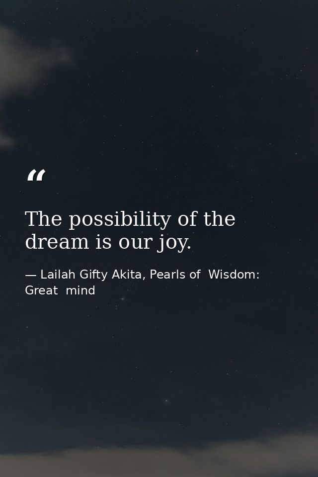 The possibility of the dream is our joy. — Lailah Gifty Akita, Pearls of  Wisdom: Great  mind