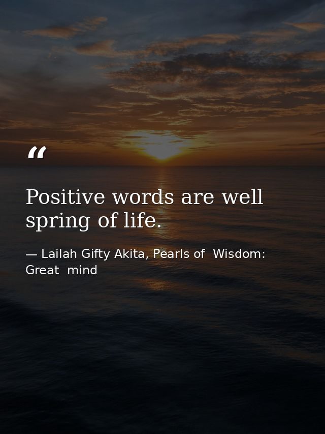 Positive words are well spring of life. — Lailah Gifty Akita, Pearls of  Wisdom: Great  mind