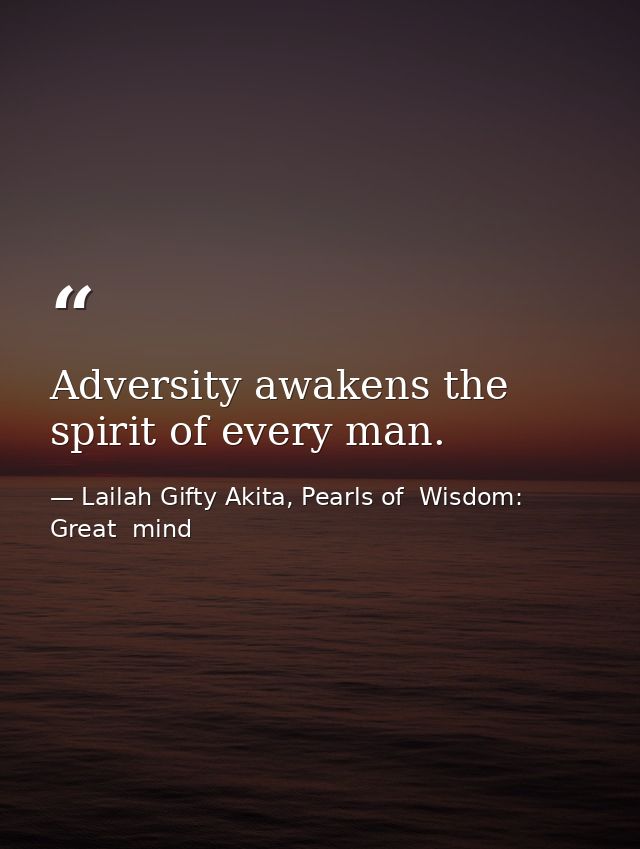 Adversity awakens the spirit of every man. — Lailah Gifty Akita, Pearls of  Wisdom: Great  mind