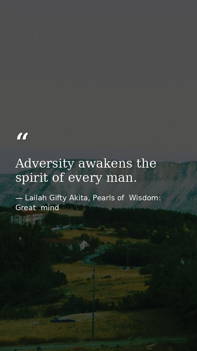 Adversity awakens the spirit of every man. — Lailah Gifty Akita, Pearls of  Wisdom: Great  mind