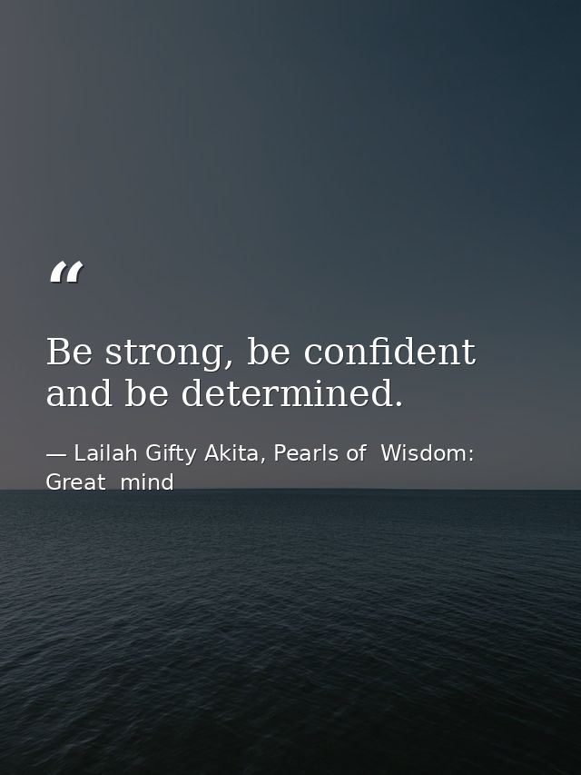 Be strong, be confident and be determined. — Lailah Gifty Akita, Pearls of  Wisdom: Great  mind