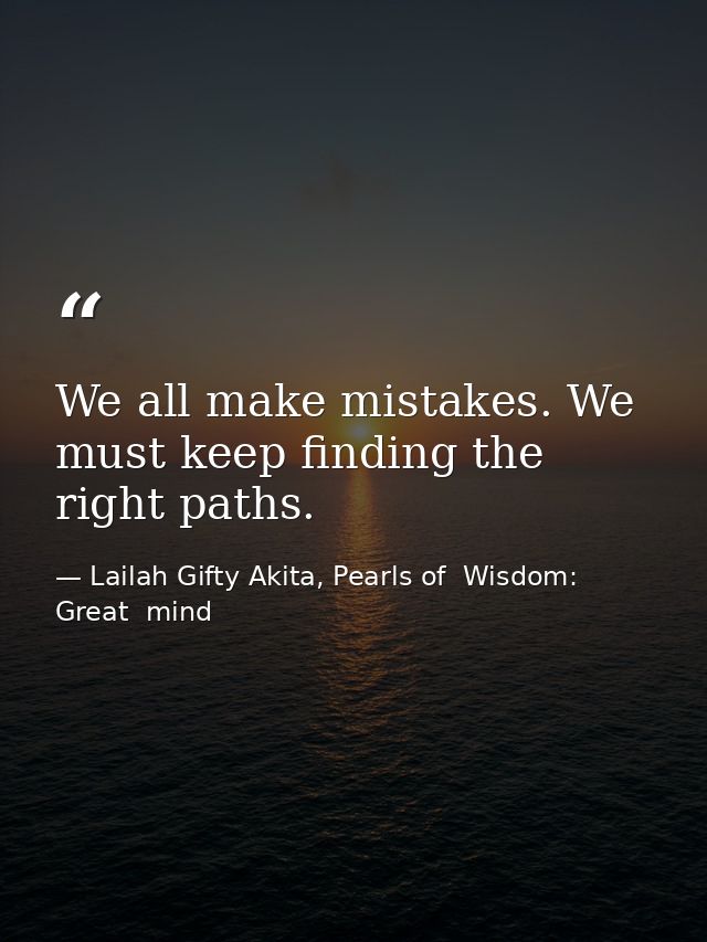 We all make mistakes. We must keep finding the right paths. — Lailah Gifty Akita, Pearls of  Wisdom: Great  mind