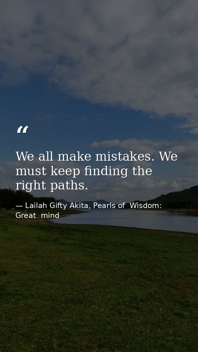 We all make mistakes. We must keep finding the right paths. — Lailah Gifty Akita, Pearls of  Wisdom: Great  mind