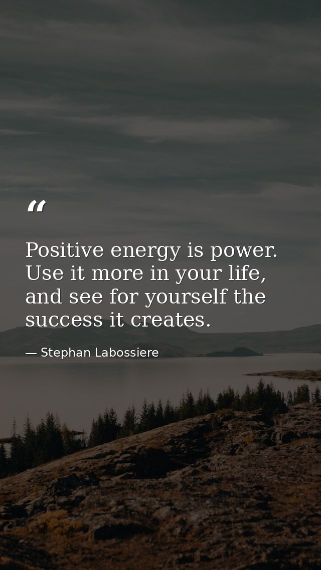 Positive energy is power. Use it more in your life, and see for yourself the success it creates. — Stephan Labossiere