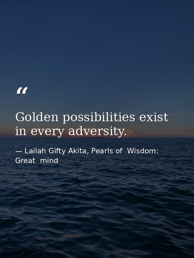 Golden possibilities exist in every adversity. — Lailah Gifty Akita, Pearls of  Wisdom: Great  mind