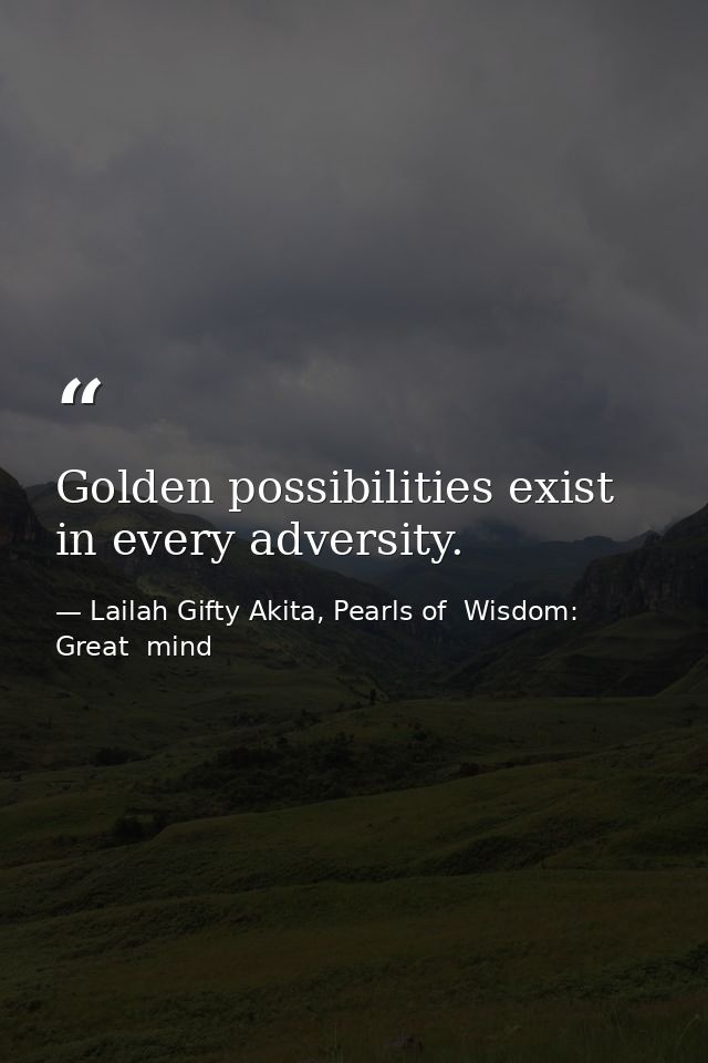 Golden possibilities exist in every adversity. — Lailah Gifty Akita, Pearls of  Wisdom: Great  mind
