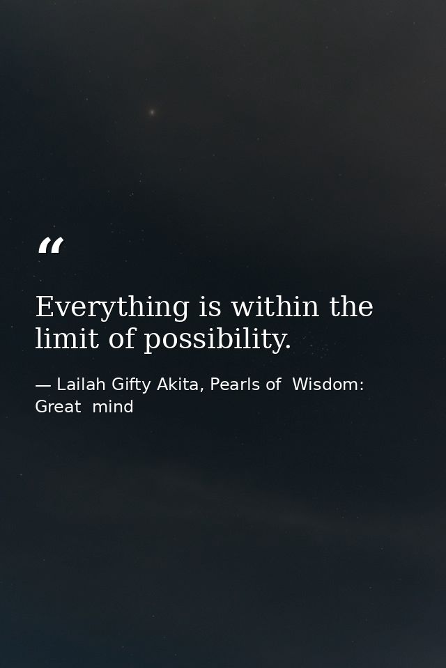 Everything is within the limit of possibility. — Lailah Gifty Akita, Pearls of  Wisdom: Great  mind