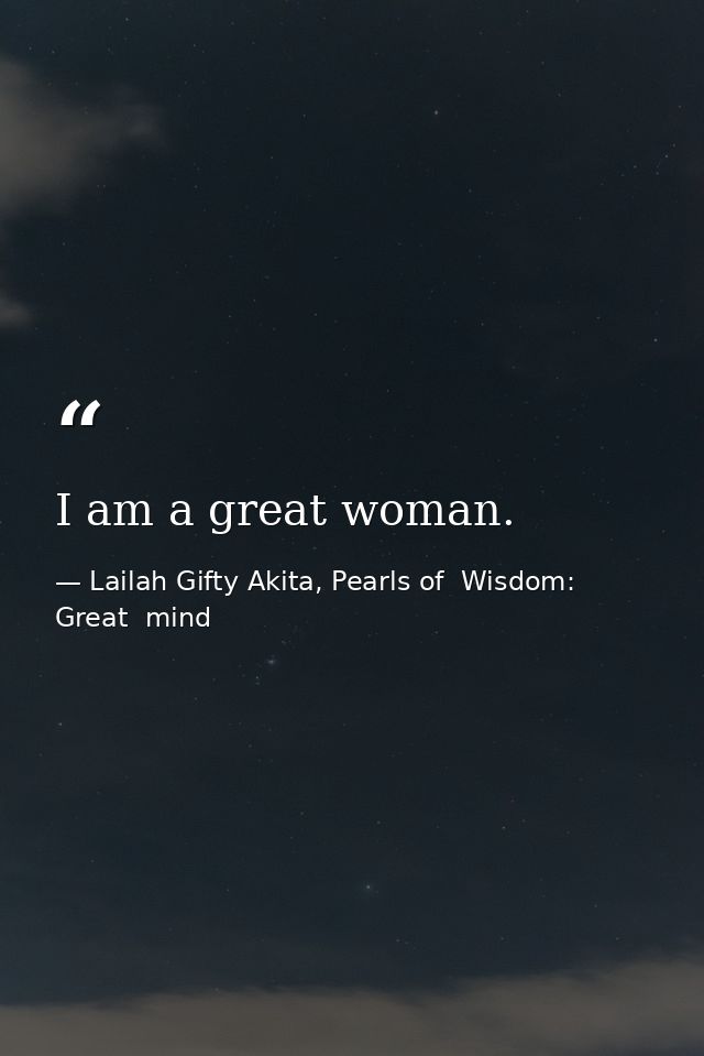 I am a great woman. — Lailah Gifty Akita, Pearls of  Wisdom: Great  mind