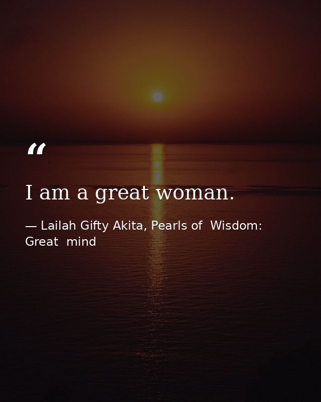 I am a great woman. — Lailah Gifty Akita, Pearls of  Wisdom: Great  mind