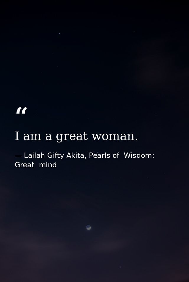 I am a great woman. — Lailah Gifty Akita, Pearls of  Wisdom: Great  mind