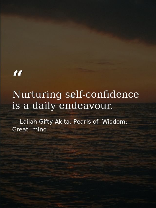 Nurturing self-confidence is a daily endeavour. — Lailah Gifty Akita, Pearls of  Wisdom: Great  mind