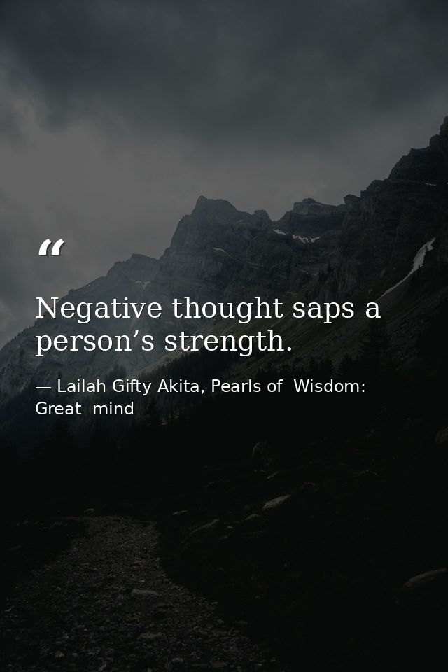 Negative thought saps a person’s strength. — Lailah Gifty Akita, Pearls of  Wisdom: Great  mind
