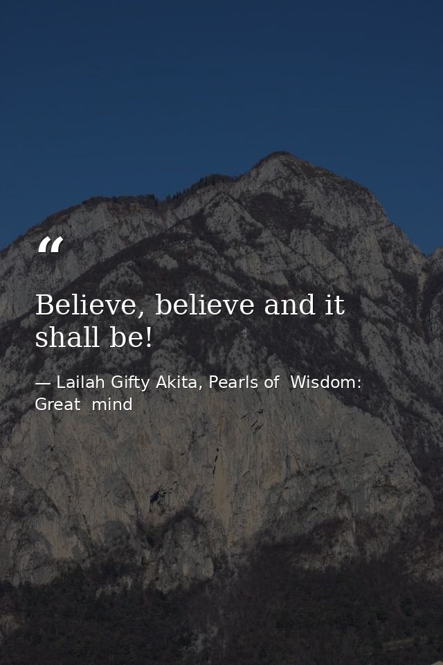 Believe, believe and it shall be! — Lailah Gifty Akita, Pearls of  Wisdom: Great  mind