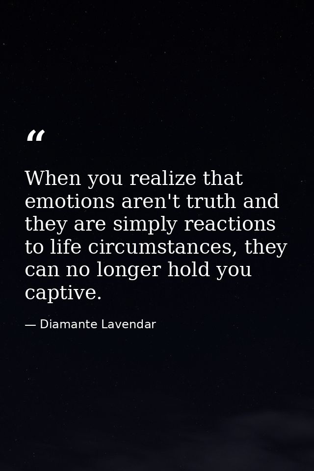When you realize that emotions aren't truth and they are simply reactions to life circumstances, they can no longer hold — Diamante Lavendar