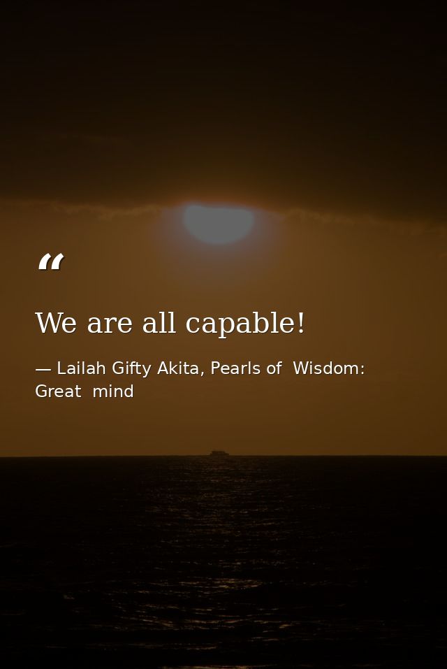 We are all capable! — Lailah Gifty Akita, Pearls of  Wisdom: Great  mind