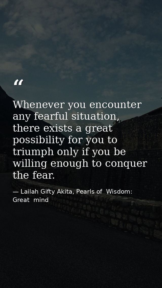 Whenever you encounter any fearful situation, there exists a great possibility for you to triumph only if you be willing — Lailah Gifty Akita, Pearls of  Wisdom: Great  mind