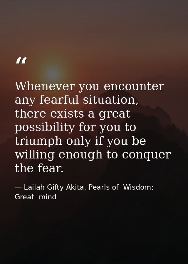 Whenever you encounter any fearful situation, there exists a great possibility for you to triumph only if you be willing — Lailah Gifty Akita, Pearls of  Wisdom: Great  mind