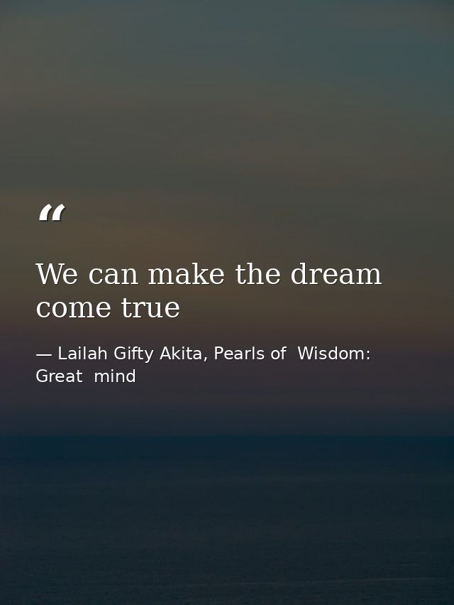 We can make the dream come true — Lailah Gifty Akita, Pearls of  Wisdom: Great  mind